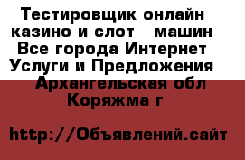 Тестировщик онлайн – казино и слот - машин - Все города Интернет » Услуги и Предложения   . Архангельская обл.,Коряжма г.